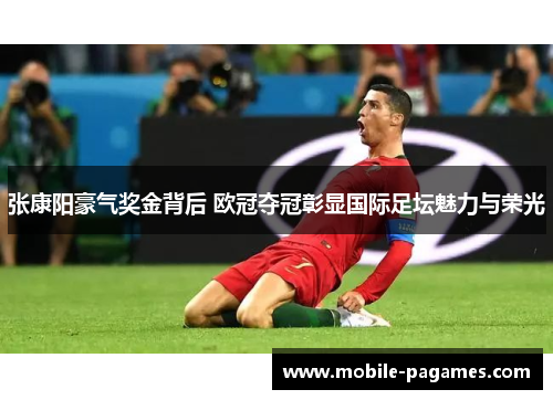 张康阳豪气奖金背后 欧冠夺冠彰显国际足坛魅力与荣光 张康阳豪气奖金背后 欧冠夺冠彰显国际足坛魅力与荣光