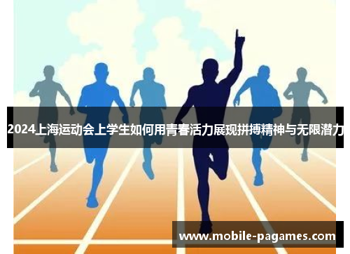 2024上海运动会上学生如何用青春活力展现拼搏精神与无限潜力 2024上海运动会上学生如何用青春活力展现拼搏精神与无限潜力