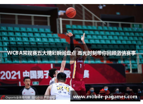 WCBA常规赛五大精彩瞬间盘点 高光时刻带你回顾激情赛事 WCBA常规赛五大精彩瞬间盘点 高光时刻带你回顾激情赛事