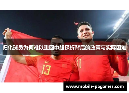 归化球员为何难以重回中超探析背后的政策与实际困难 归化球员为何难以重回中超探析背后的政策与实际困难