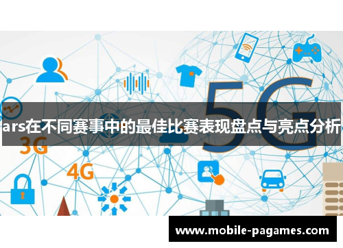 ars在不同赛事中的最佳比赛表现盘点与亮点分析 ars在不同赛事中的最佳比赛表现盘点与亮点分析