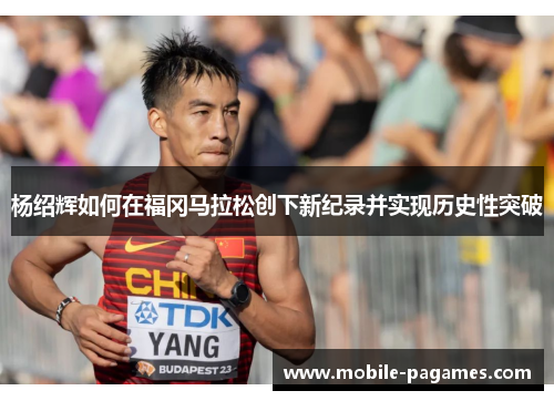 杨绍辉如何在福冈马拉松创下新纪录并实现历史性突破 杨绍辉如何在福冈马拉松创下新纪录并实现历史性突破