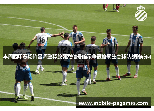 本周西甲赛场阵容调整释放强烈信号暗示争冠格局生变球队战略转向