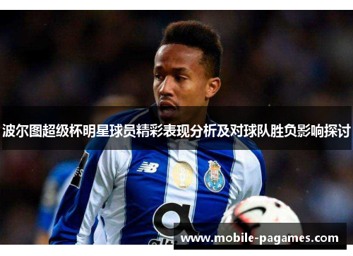 波尔图超级杯明星球员精彩表现分析及对球队胜负影响探讨