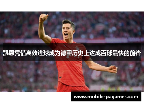 凯恩凭借高效进球成为德甲历史上达成百球最快的前锋 凯恩凭借高效进球成为德甲历史上达成百球最快的前锋